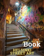 Helsinki Street Art Photo Book: Explore 40 Stunning Urban Murals Captured From The Streets Of Helsinki, Perfect For Art Lovers B0DQ7DDGHN Book Cover