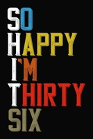 So Happy I'm Thirty Six: Funny 36 Year Old Birthday Journal / Notebook / Appreciation Gift / Hilarious 36th Birthday Card Alternative ( 6 x 9 - 120 Blank Lined Pages ) 1699135835 Book Cover