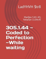 305.1.44 ~ Coded to Perfection ~While waiting: MarQos 5:41~43; Yohanan 11:04,45 (ReadYHVH for Now & Next) B0DZWQCF37 Book Cover