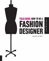 Field Guide: How to be a Fashion Designer 1592534910 Book Cover