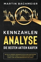 Kennzahlen-Analyse - Die besten Aktien kaufen : Wie Sie als B?rsen-Anf?nger die richtigen Wertpapiere f?r Ihr Depot finden. So f?hren Sie Schritt f?r Schritt eine Unternehmensbewertung durch 1647802105 Book Cover