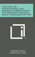 The Spirit of International Law; American Foreign Policy; The Proposed Universal Peace Commission of 1910 1258723387 Book Cover