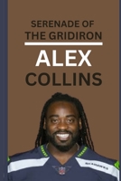 SERENADE OF THE GRIDIRON: ALEX COLLINS: Celebrating Alex Collins' Remarkable Life in Stride" B0CFCPTVY7 Book Cover
