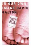 In Our Own Image: Eugenics and the Genetic Modification of People 0316855928 Book Cover