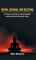 Brains, Buddhas, and Believing: The Problem of Intentionality in Classical Buddhist and Cognitive Scientific Philosophy of Mind 0231145470 Book Cover
