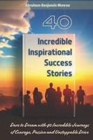40 Incredible Inspirational Success Stories B0CL5QYZX8 Book Cover