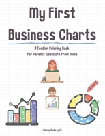 My First Business Charts: A Toddler Coloring Book For Parents Who Work From Home B0CN4YK6WB Book Cover