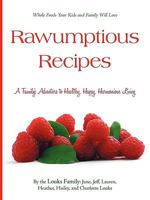 Rawumptious Recipes: A Family's Adventure to Healthy, Happy, Harmonious Living 1440125252 Book Cover