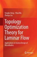 Topology Optimization Theory for Laminar Flow: Applications in Inverse Design of Microfluidics 9811046867 Book Cover