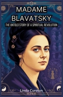 Madame Blavatsky: The Untold Story of a Spiritual Revolution: The Life and Teachings of the Theosophical Woman Who Bridged Eastern Philosophy and Western Mysticism B0FQK19W1P Book Cover