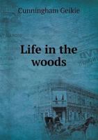Life In The Woods: A True Story Of The Canadian Bush 1013595114 Book Cover