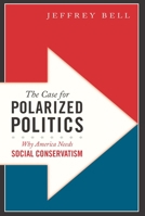 The Case for Polarized Politics: Why America Needs Social Conservatism 1594035784 Book Cover