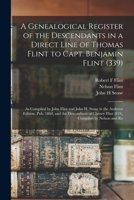 A Genealogical Register of the Descendants in a Direct Line of Thomas Flint to Capt. Benjamin Flint (339): As Compiled by John Flint and John H. Stone ... Cheney Flint (819), Compiled by Nelson and Ro 1018605215 Book Cover