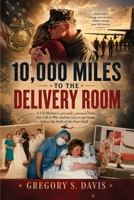 10,000 Miles to the Delivery Room: A US Marine's private journal from the Call to War and his race to get home before the birth of his first child. B0HBZCYVKG Book Cover