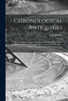 Chronological Antiquities: Or, The Antiquities And Chronology Of The Most Ancient Kingdoms, From The Creation Of The World, For The Space Of Five Thousand Years. In Three Volumes 1016747888 Book Cover