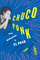 Chuco Punk: Sonic Insurgency in El Paso 147732481X Book Cover