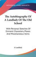 The Autobiography Of A Landlady Of The Old School: With Personal Sketches Of Eminent Characters, Places And Miscellaneous Items 1163236985 Book Cover