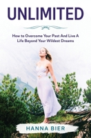 Unlimited: How to Overcome Your Past And Live A Life Beyond Your Wildest Dreams B084Z1F3GW Book Cover