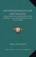 Anthropologische Methoden: Anleitung Zum Beobachten Und Sammeln Fur Laboratorium Und Reise (1888) 1160302677 Book Cover