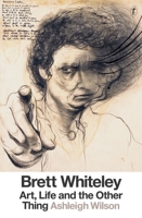 Brett Whiteley: Art, Life and the Other Thing 1925355233 Book Cover