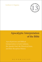 Apocalyptic Interpretation of the Bible: Apocalypticism and Biblical Interpretation in Early Judaism, the Apostle Paul, the Historical Jesus, and their Reception History 0567188752 Book Cover