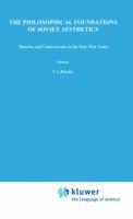 The Philosophical Foundations of Soviet Aesthetics: Theories and Controversies in the Post-War Years 9400994362 Book Cover