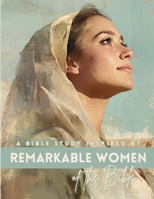 Remarkable Women of the Bible: A Bible Study (Women of the Bible Series) B0F1KCW42L Book Cover