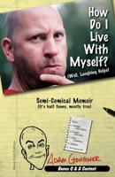 How Do I Live with Myself?: Well, Laughing Helps 1547145854 Book Cover