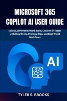 MICROSOFT 365 COPILOT AI USER GUIDE: Unlock AI Power in Word, Excel, Outlook & Teams with Clear Steps, Practical Tips, and Real-World Workflows B0G4RSP7VM Book Cover