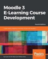 Moodle 3 E-Learning Course Development: Create highly engaging e-learning courses with Moodle 3, 4th Edition 1788472195 Book Cover