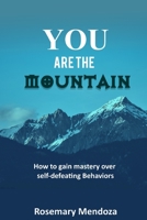 You Are The Mountain: How to Gain Mastery Over Self-defeating Behaviors B0BW2K4BVY Book Cover