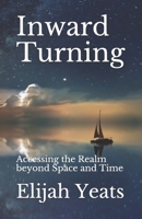 Inward Turning: Accessing the Realm beyond Space and Time B08W7DK5DD Book Cover