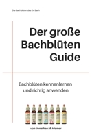 Der große Bachblüten Guide: Bachblüten kennenlernen und richtig anwenden lernen B085RNM5BR Book Cover