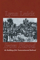 Iron Blood: The Building of the Transcontinental Railroad 1778831990 Book Cover