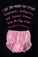 I See You Made an Effort: Compliments, Indignities, and Survival Stories from the Edge of 50 0142181870 Book Cover