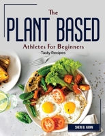 The Plant Based Athletes For Beginners: Tasty Recipes 1804383090 Book Cover