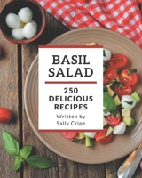 250 Delicious Basil Salad Recipes: The Highest Rated Basil Salad Cookbook You Should Read B08P4NC68Z Book Cover