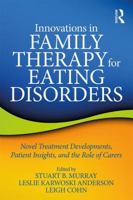 Innovations in Family Therapy for Eating Disorders: Novel Treatment Developments, Patient Insights, and the Role of Carers 113864899X Book Cover