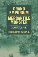 Grand Emporium, Mercantile Monster: The Antebellum South's Love-Hate Affair with New York City 0807179337 Book Cover