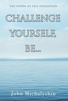 Challenge Yourself, Be...: The Power of Self Evaluation 196014281X Book Cover