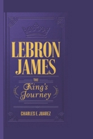 LEBRON JAMES: The King’s Journey B0DS2PM6XW Book Cover