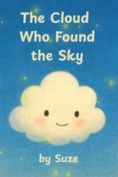 The Cloud Who Found the Sky: A Gentle Children's Story About Friendship, Courage, and Belonging B0G6D1ZJDG Book Cover