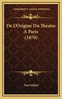 De L'Origine Du Theatre A Paris (1870) 1274179459 Book Cover