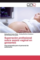 Superación profesional sobre sepsis vaginal en gestantes: Una propuesta para el personal de enfermería 6200371075 Book Cover