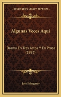 Algunas Veces Aqu�: Drama En Tres Actos Y En Prosa 1160297541 Book Cover
