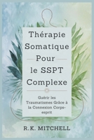 Thérapie Somatique Pour le SSPT Complexe: Guérir les Traumatismes Grâce à la Connexion Corps-esprit (French Edition) B0DQ7YV1GX Book Cover