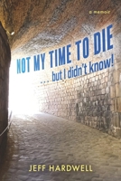 Not My Time To Die . . . But I Didn't Know! B0FPVKSWDP Book Cover