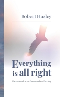 Everything Is All Right: Devotionals at the Crossroads to Eternity 1953495591 Book Cover