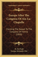 Europe After the Congress of Aix-la-Chapelle; Forming the Sequel to the Congress of Vienna 1166995771 Book Cover