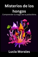 Misterios de los hongos: Comprender la magia de la psilocibina (Spanish Edition) B0CWDLM6DS Book Cover